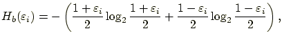 $\displaystyle H_b(\varepsilon_i)=-\left(\frac{1+\varepsilon_i}{2}\log_2\frac{1+\varepsilon_i}{2}+\frac{1-\varepsilon_i}{2}\log_2\frac{1-\varepsilon_i}{2}\right),$