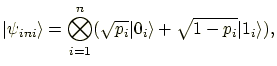 $\displaystyle \vert\psi_{ini}\rangle=\bigotimes_{i=1}^n(\sqrt{p_i}\vert_i\rangle+\sqrt{1-p_i}\vert 1_i\rangle),$